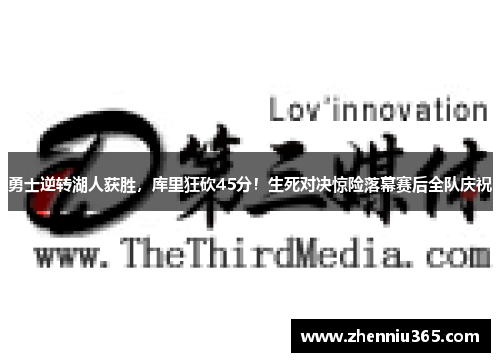 勇士逆转湖人获胜，库里狂砍45分！生死对决惊险落幕赛后全队庆祝