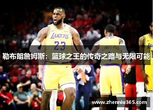 勒布朗詹姆斯：篮球之王的传奇之路与无限可能