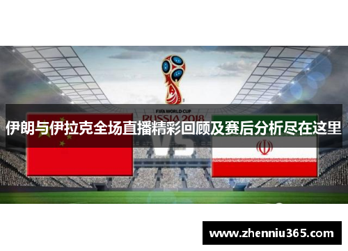 伊朗与伊拉克全场直播精彩回顾及赛后分析尽在这里