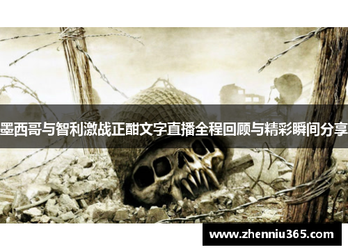 墨西哥与智利激战正酣文字直播全程回顾与精彩瞬间分享