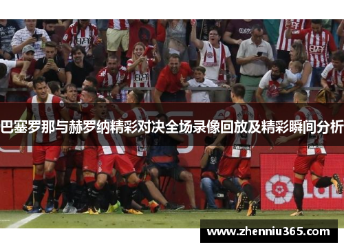巴塞罗那与赫罗纳精彩对决全场录像回放及精彩瞬间分析
